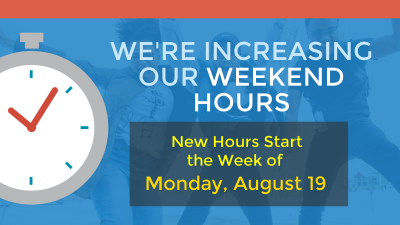 We're Increasing Our Weekend Hours New Hours Start the Week of Monday, August 19 