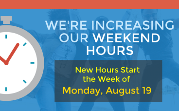 We're Increasing Our Weekend Hours New Hours Start the Week of Monday, August 19 