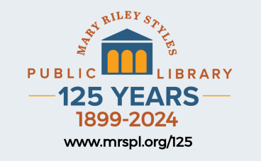 Mary Riley Styles Public Library 125 Years 1899-2024 www.mrspl.org/125