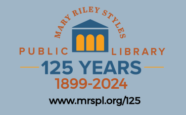 Mary Riley Styles Public Library 125 Years 1899-2024 www.mrspl.org/125