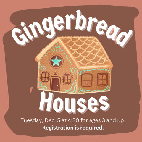 Gingerbread houses. Tuesday, Dec. 5 at 4:30 for ages 3 and up. Registration is required.