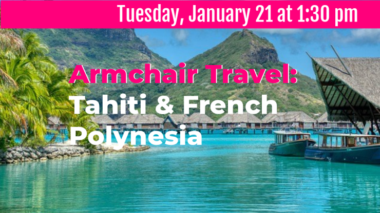 Arm Chair Travel Tahiti and Polynesia January 21 at 1:30 pm